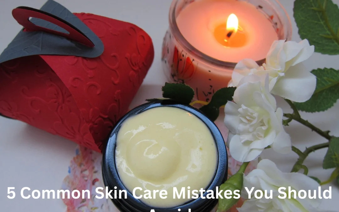 5 Common Skin Care Mistakes You Should Avoid