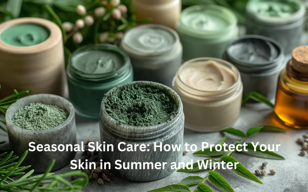 Seasonal Skin Care: How to Protect Your Skin in Summer and Winter