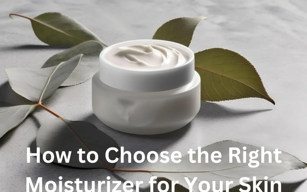 How to Choose the Right Moisturizer for Your Skin